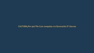 ¿Por qué The Cure conquista a la Generación Z? Una masculinidad sensible que rompe estereotipos