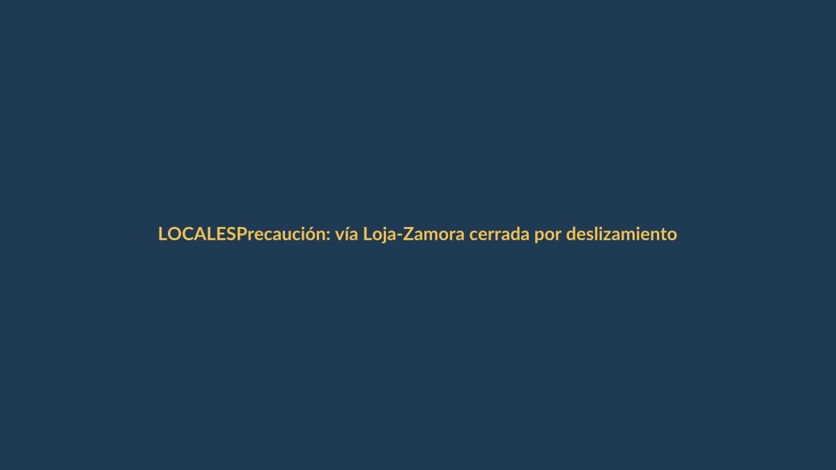 Precaución: vía Loja-Zamora cerrada por deslizamientos