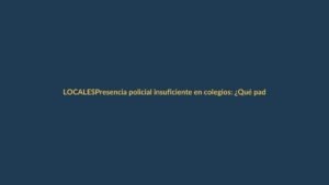 Presencia policial insuficiente en colegios: ¿Qué padres deben saber para proteger a sus hijos?