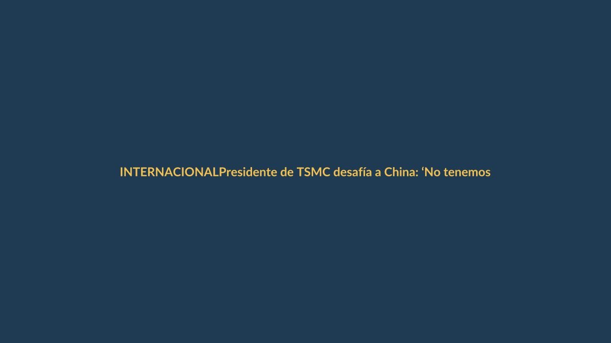 Presidente de TSMC desafía a China: ‘No tenemos miedo’