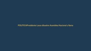 Presidente Lasso disuelve Asamblea Nacional y llama a elecciones