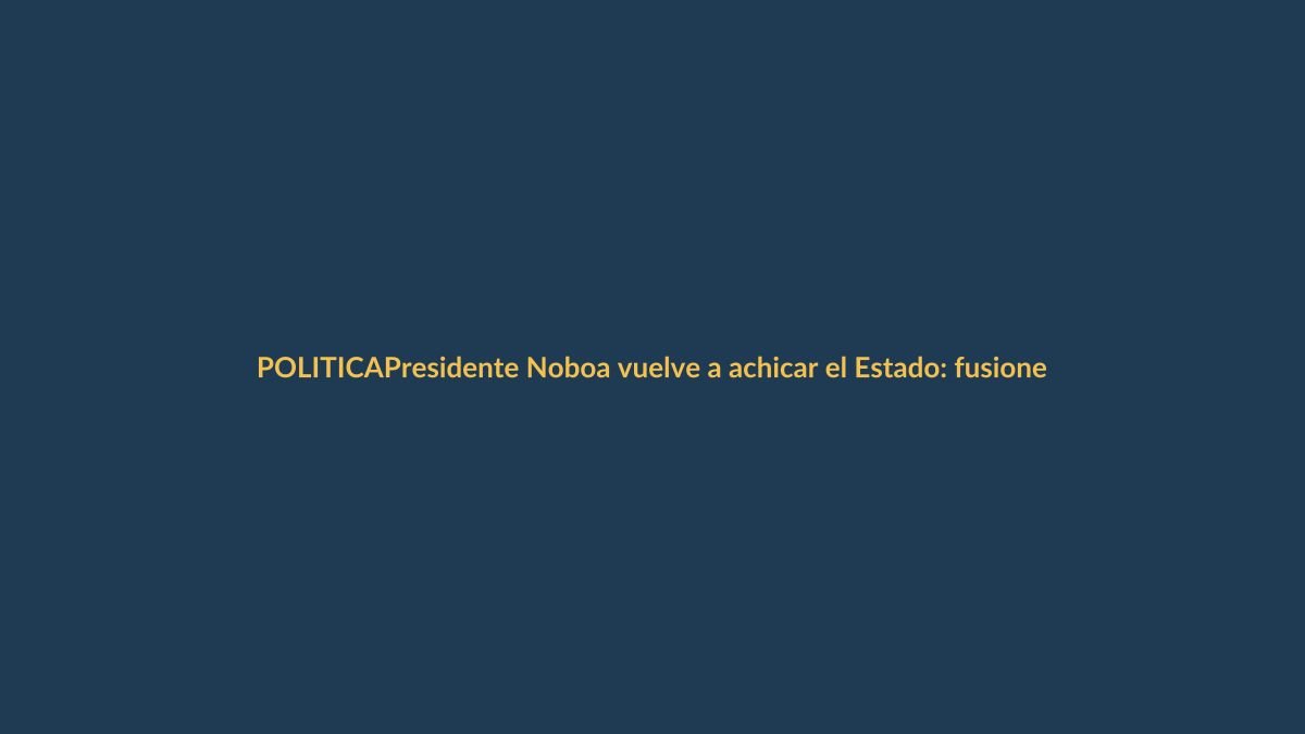 Presidente Noboa vuelve a achicar el Estado: fusiones ministeriales que afectan a Loja