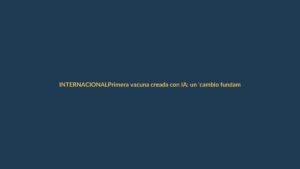 Primera vacuna creada con IA: un ‘cambio fundamental’ frente a futuras pandemias