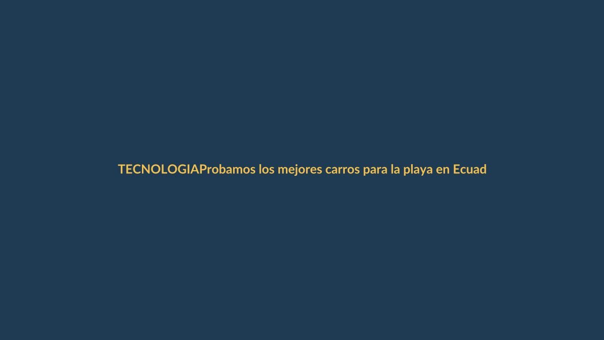 Probamos los mejores carros para la playa en Ecuador