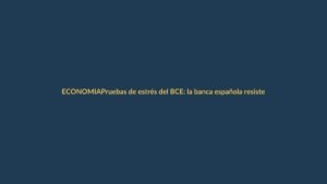 Pruebas de estrés del BCE: la banca española resiste crisis geopolíticas