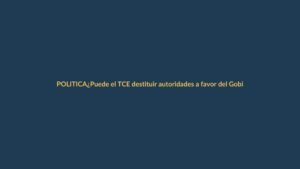 ¿Puede el TCE destituir autoridades a favor del Gobierno?