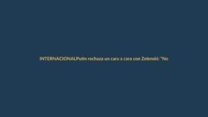 Putin rechaza un cara a cara con Zelenski: “No le veo ningún sentido”