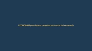 Pymes lojanas: pequeñas pero motor de la economía