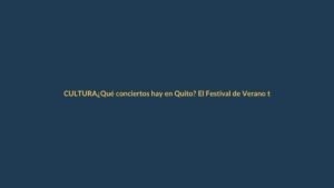 ¿Qué conciertos hay en Quito? El Festival de Verano trae a estos artistas
