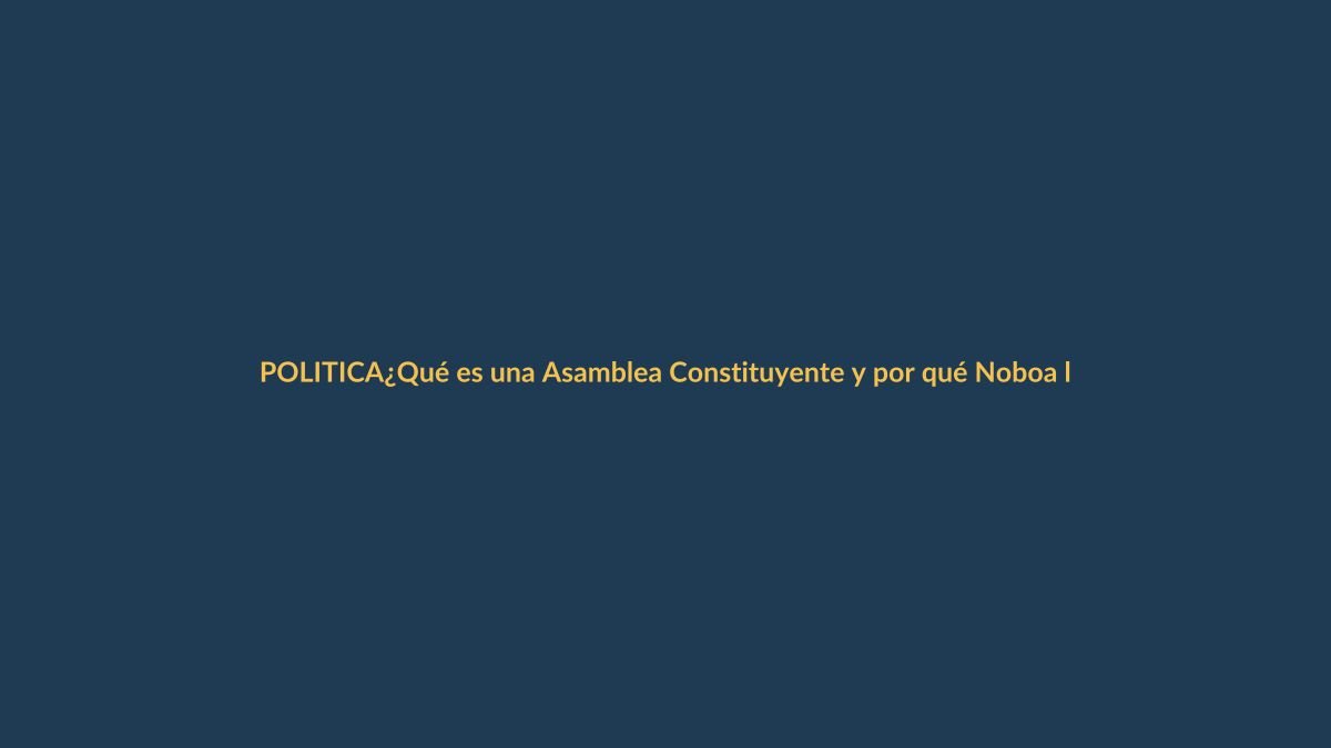 ¿Qué es una Asamblea Constituyente y por qué Noboa la propone?