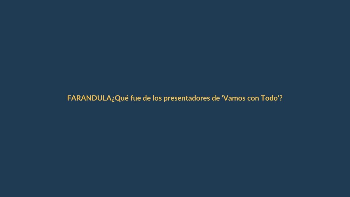 ¿Qué fue de los presentadores de ‘Vamos con Todo’? Así están hoy