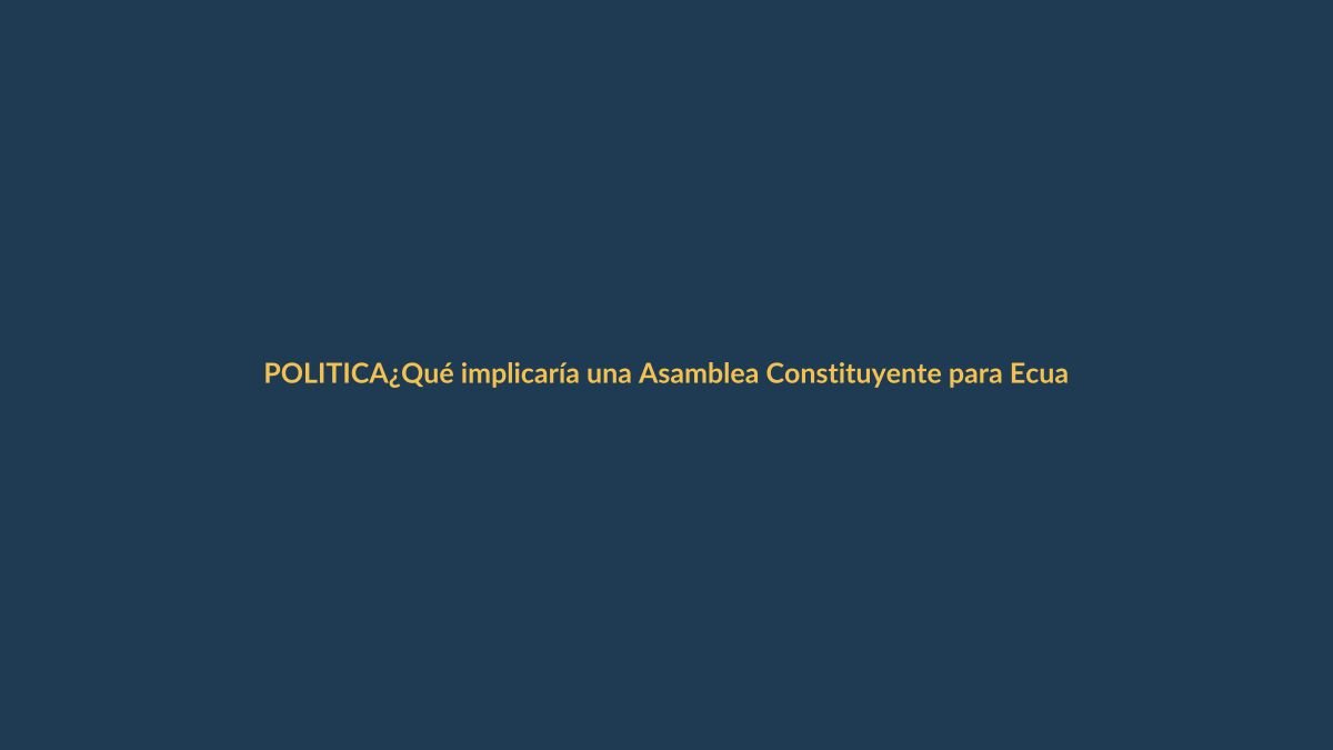 ¿Qué implicaría una Asamblea Constituyente para Ecuador?