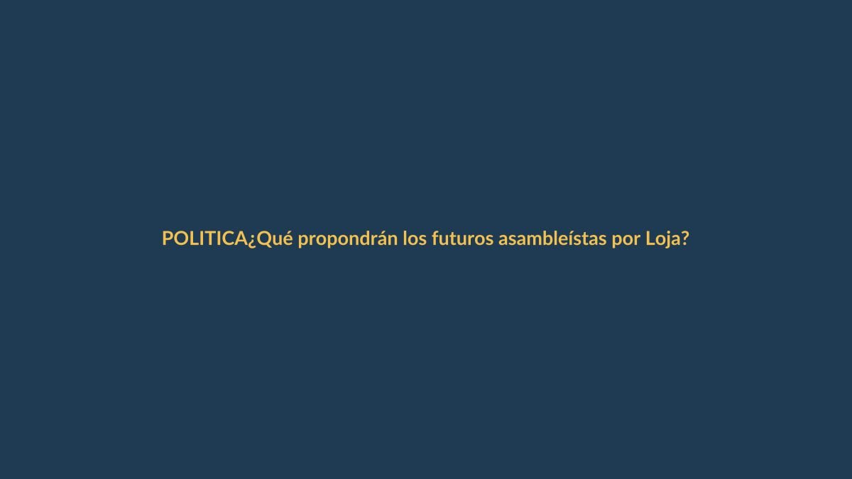 ¿Qué propondrán los futuros asambleístas por Loja?