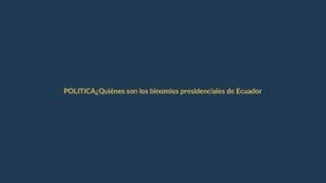 ¿Quiénes son los binomios presidenciales de Ecuador para las elecciones anticipadas 2023?
