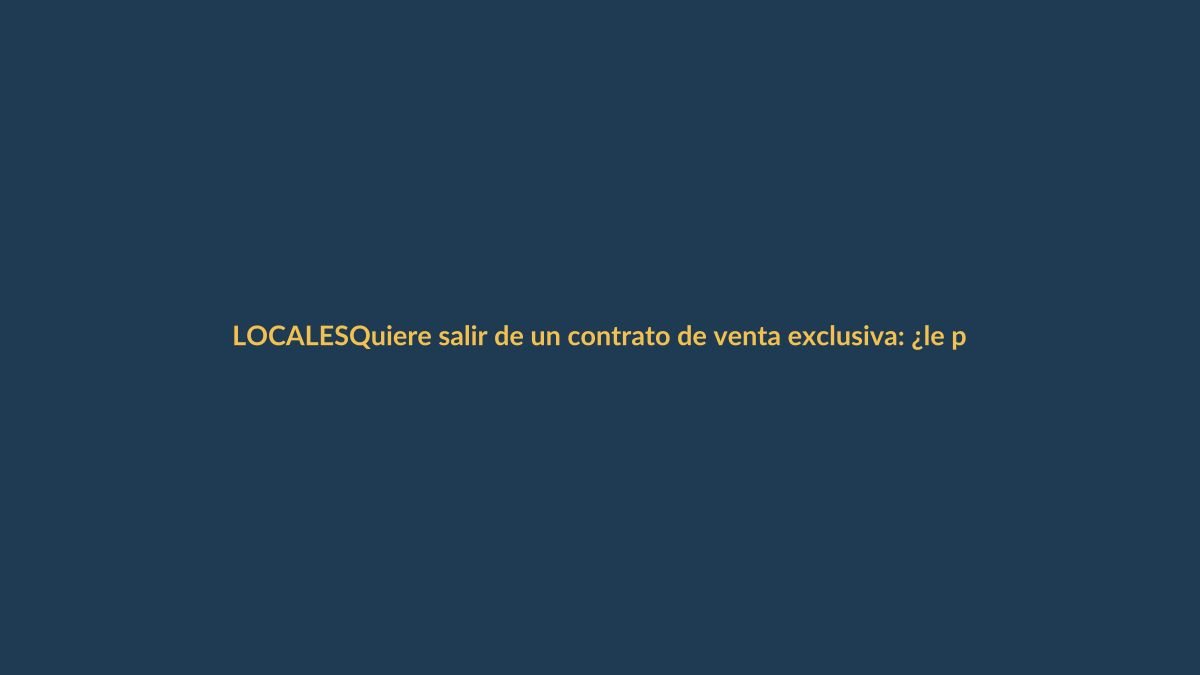 Quiere salir de un contrato de venta exclusiva: ¿le pueden cobrar indemnización?