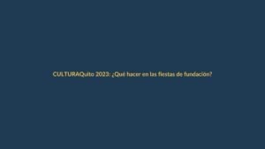 Quito 2023: ¿Qué hacer en las fiestas de fundación?