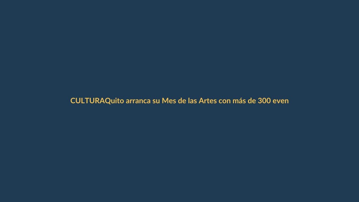 Quito arranca su Mes de las Artes con más de 300 eventos para todo el país