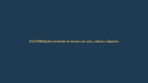 Quito enciende el verano con arte, cultura y deporte: esto es lo que no te puedes perder