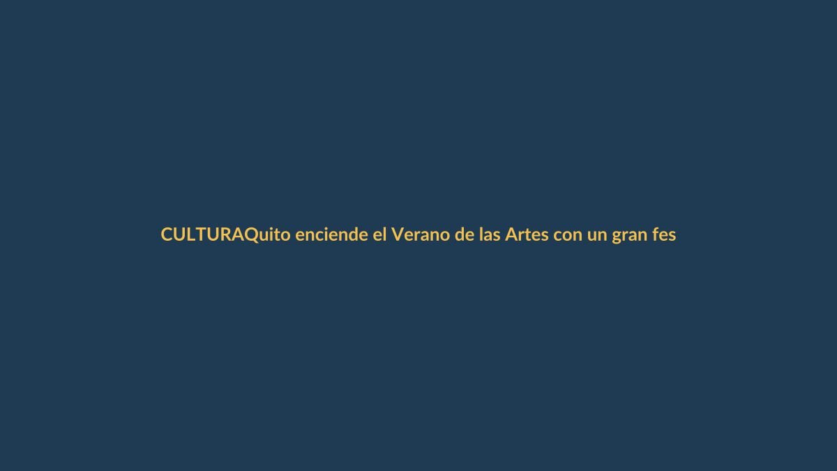 Quito enciende el Verano de las Artes con un gran festival este fin de semana