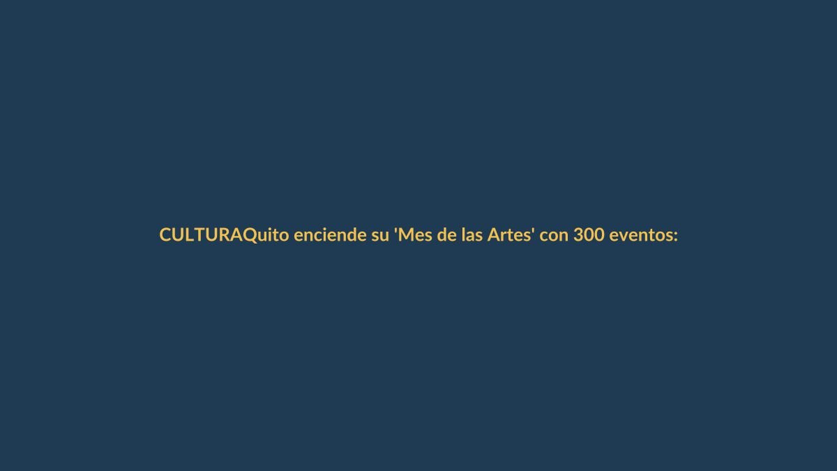 Quito enciende su ‘Mes de las Artes’ con 300 eventos: ¿qué verá Loja?