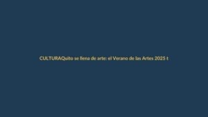 Quito se llena de arte: el Verano de las Artes 2025 trae música, teatro y más