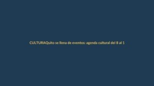 Quito se llena de eventos: agenda cultural del 8 al 19 de abril