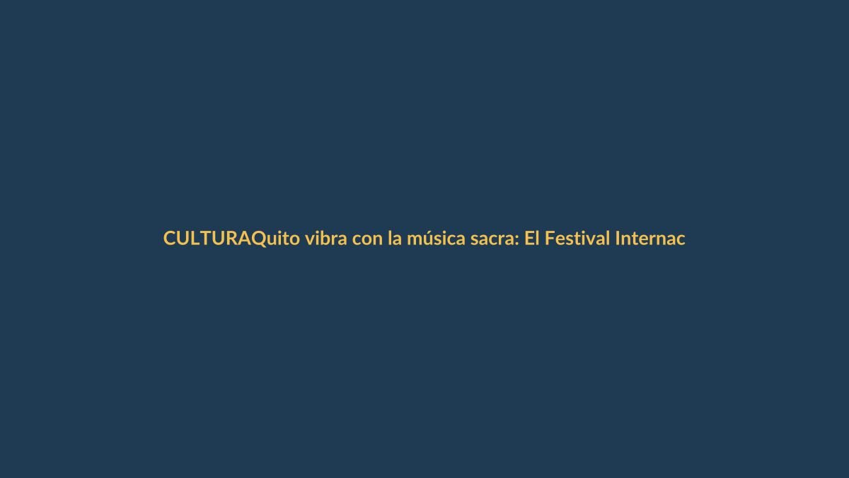 Quito vibra con la música sacra: El Festival Internacional llega el 16 de abril