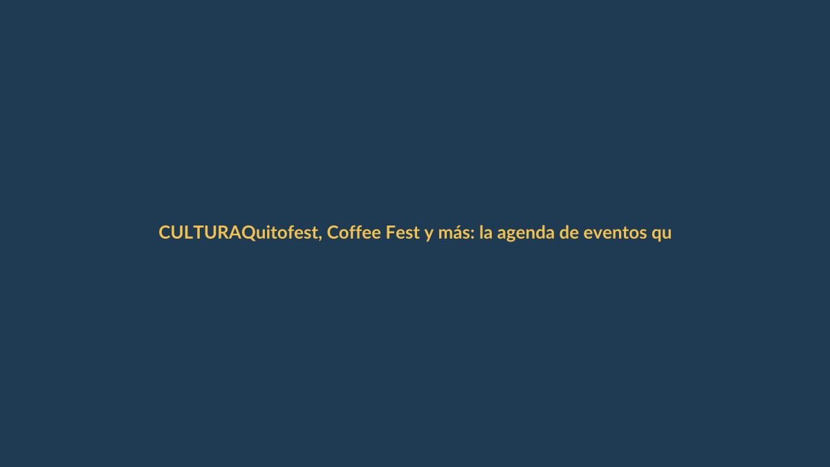 Quitofest, Coffee Fest y más: la agenda de eventos que no te puedes perder en noviembre 2025