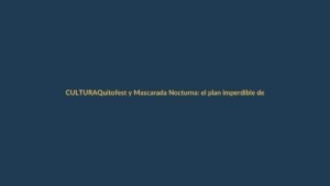 Quitofest y Mascarada Nocturna: el plan imperdible del fin de semana en Quito