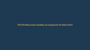 Reacciones divididas por designación de Nataly Morillo como ministra de Gobierno