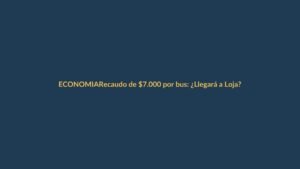 Recaudo de $7.000 por bus: ¿Llegará a Loja?