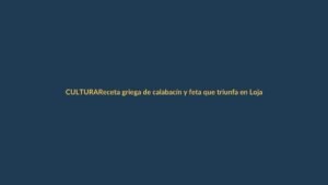 Receta griega de calabacín y feta que triunfa en Loja