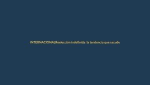 Reelección indefinida: la tendencia que sacude a América Latina y que Ecuador debe observar