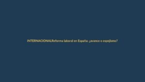Reforma laboral en España: ¿avance o espejismo?