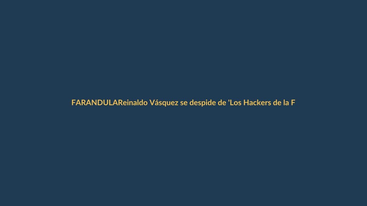 Reinaldo Vásquez se despide de ‘Los Hackers de la Farándula’: ¿Qué sigue para el programa?