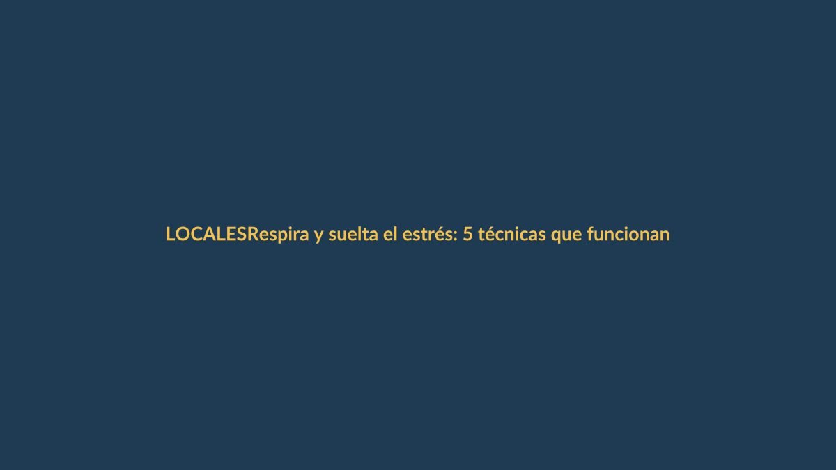 Respira y suelta el estrés: 5 técnicas que funcionan en minutos