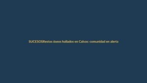 Restos óseos hallados en Calvas: comunidad en alerta