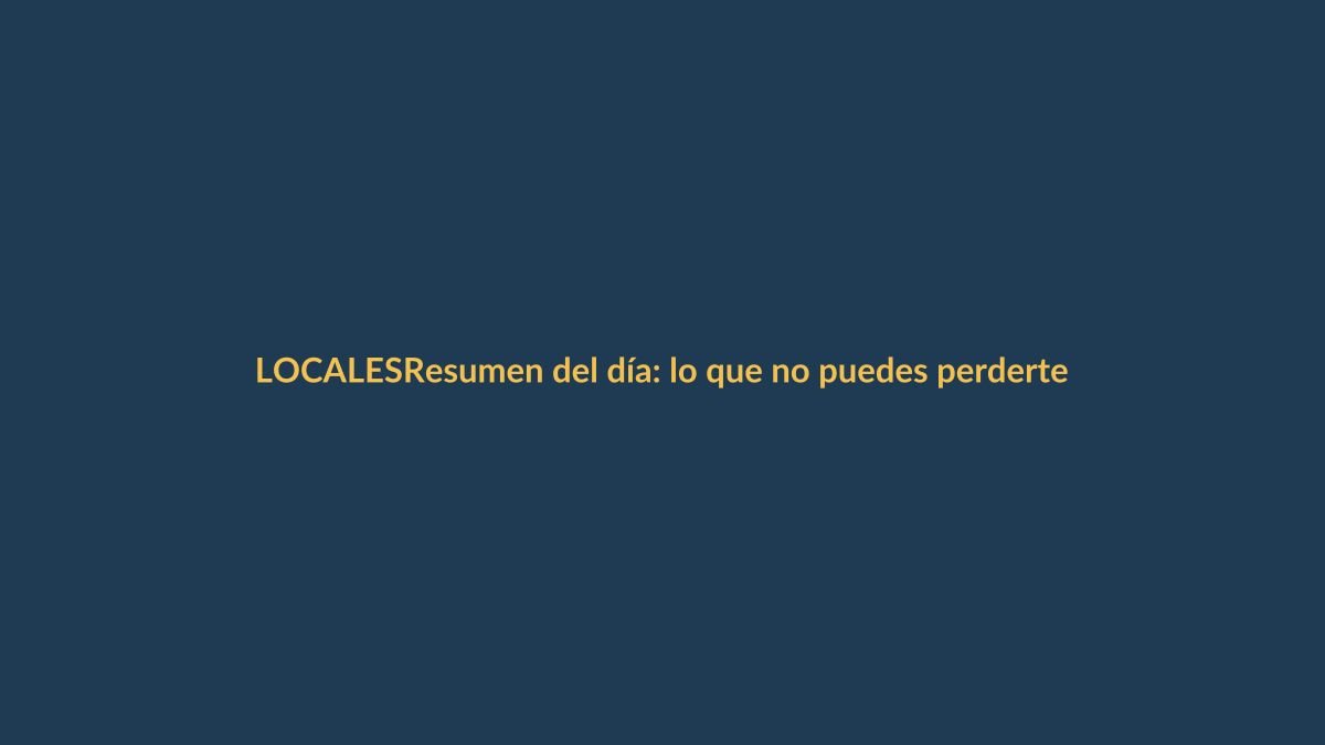 Resumen del día: lo que no puedes perderte