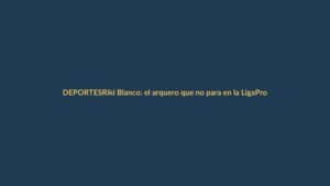 Riki Blanco: el arquero que no para en la LigaPro