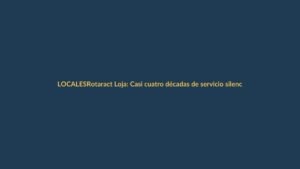 Rotaract Loja: Casi cuatro décadas de servicio silencioso que transforma vidas