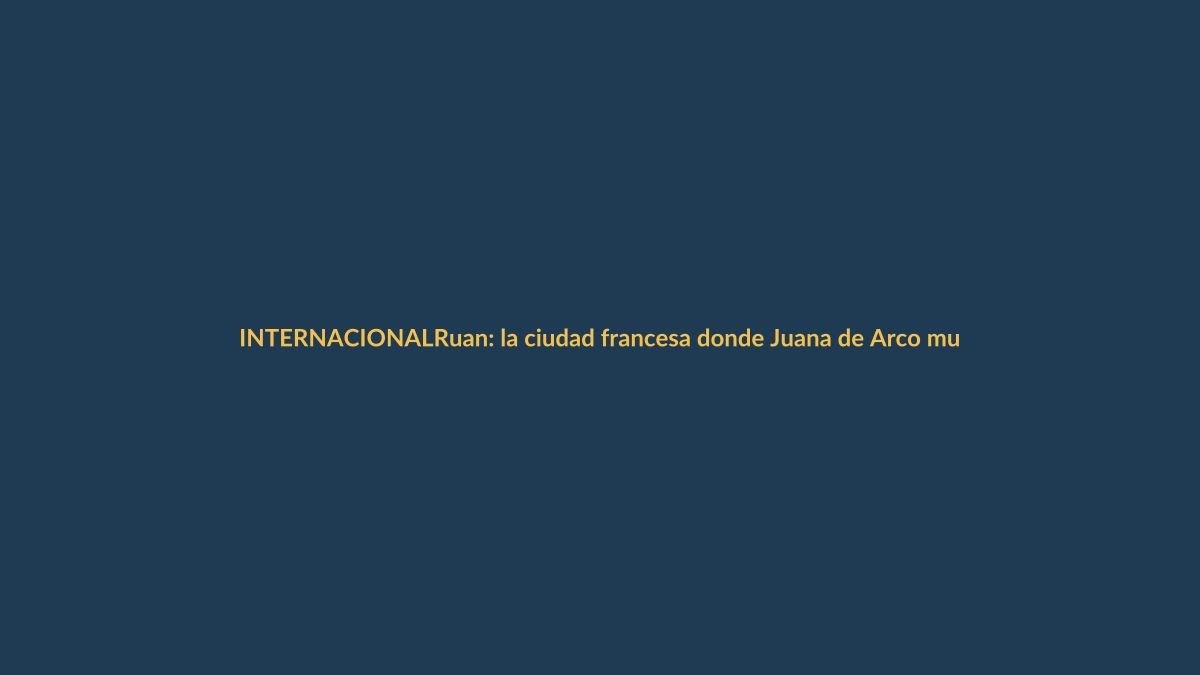 Ruan: la ciudad francesa donde Juana de Arco murió en la hoguera y Monet encontró su musa