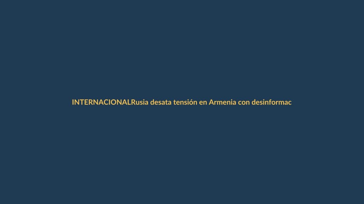 Rusia desata tensión en Armenia con desinformación y amenazas