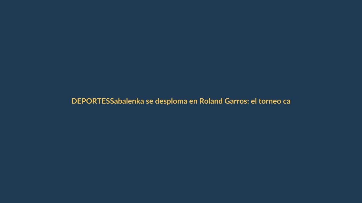 Sabalenka se desploma en Roland Garros: el torneo castiga a las favoritas
