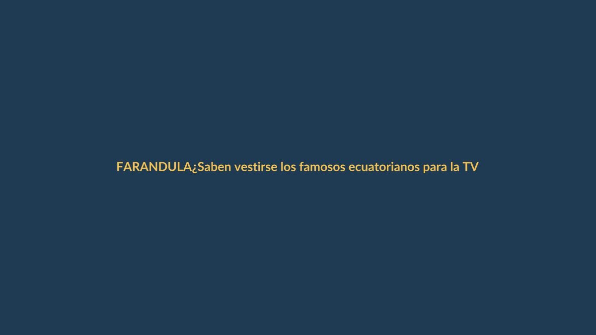 ¿Saben vestirse los famosos ecuatorianos para la TV?