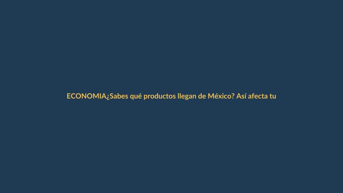 ¿Sabes qué productos llegan de México? Así afecta tu bolsillo en Loja