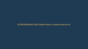 Salario 2026: Ministro llama a consenso antes de socializar cifra