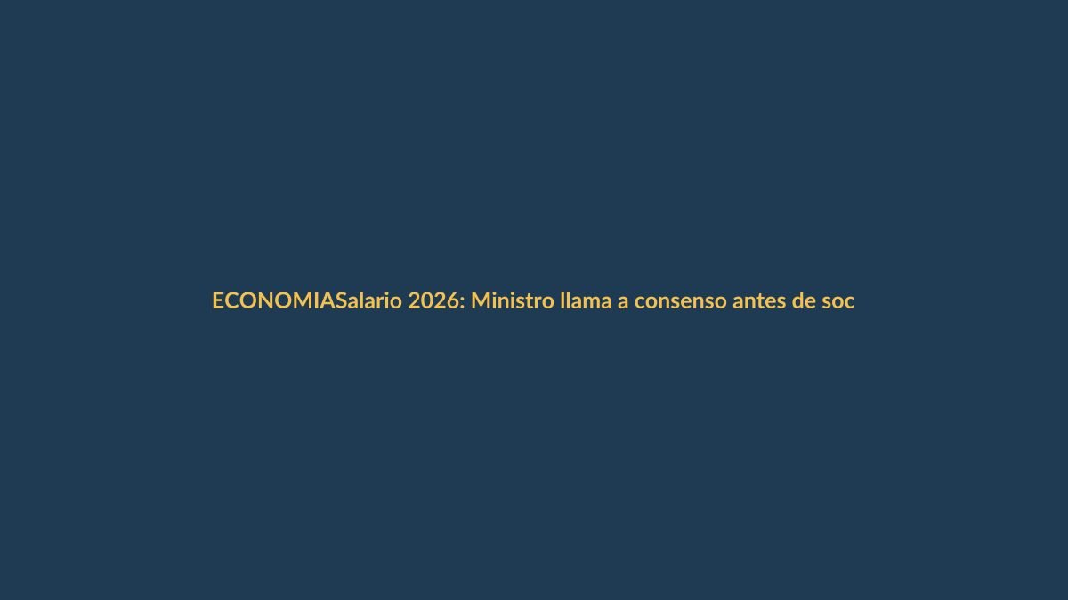 Salario 2026: Ministro llama a consenso antes de socializar cifra