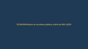 Salario de servidores públicos subiría de $40 a $250 en 2026