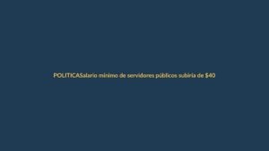 Salario mínimo de servidores públicos subiría de $40 a $250 en 2026
