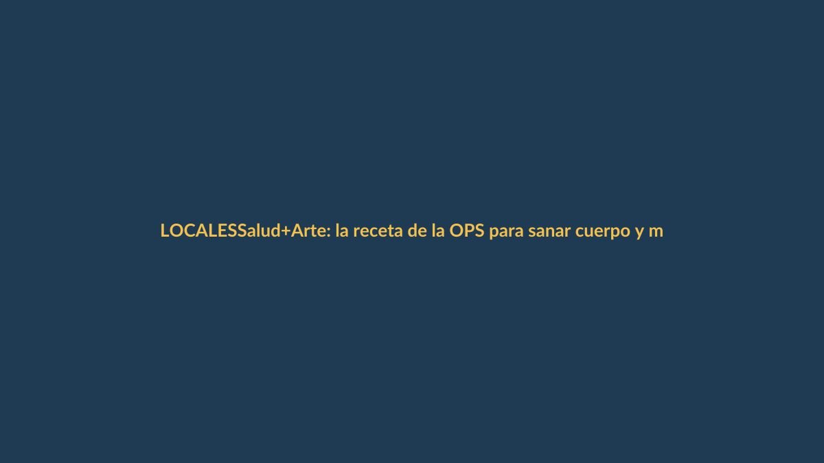 Salud+Arte: la receta de la OPS para sanar cuerpo y mente en Loja